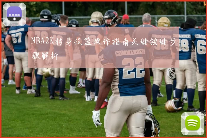 NBA2K转身投篮操作指南关键按键步骤解析