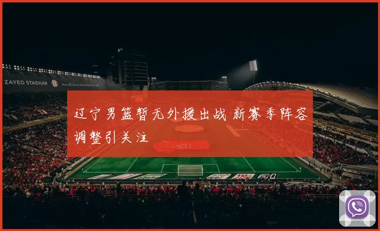 辽宁男篮暂无外援出战 新赛季阵容调整引关注