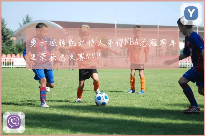 勇士逆转凯尔特人夺得NBA总冠军库里荣获总决赛MVP