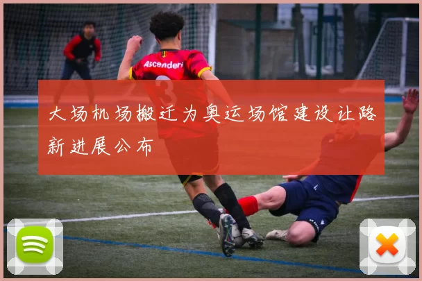 大场机场搬迁为奥运场馆建设让路新进展公布