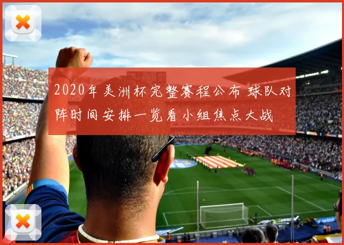 2020年美洲杯完整赛程公布 球队对阵时间安排一览看小组焦点大战