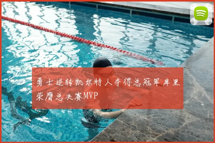 勇士逆转凯尔特人夺得总冠军库里荣膺总决赛MVP