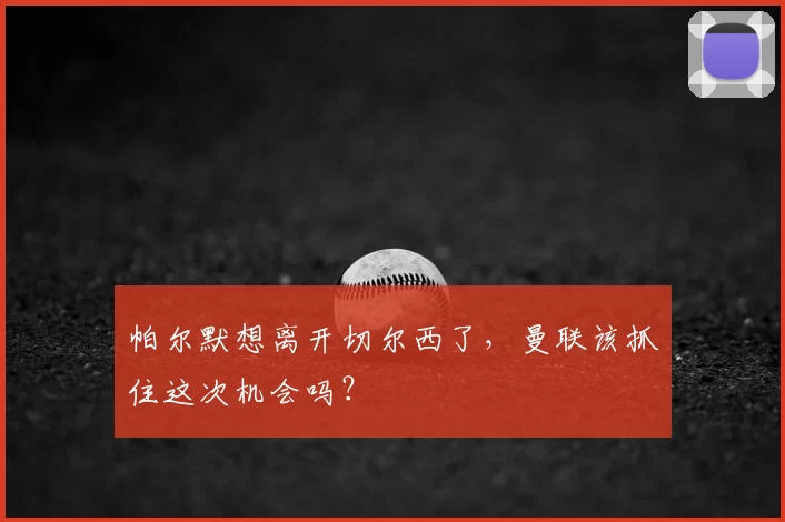 帕尔默想离开切尔西了，曼联该抓住这次机会吗？