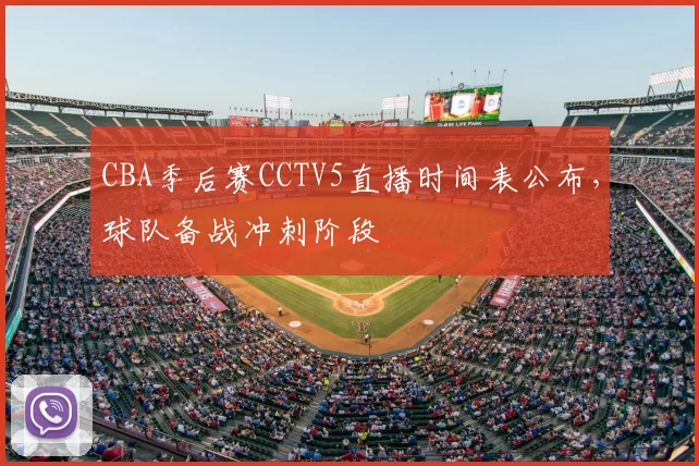 CBA季后赛CCTV5直播时间表公布，球队备战冲刺阶段