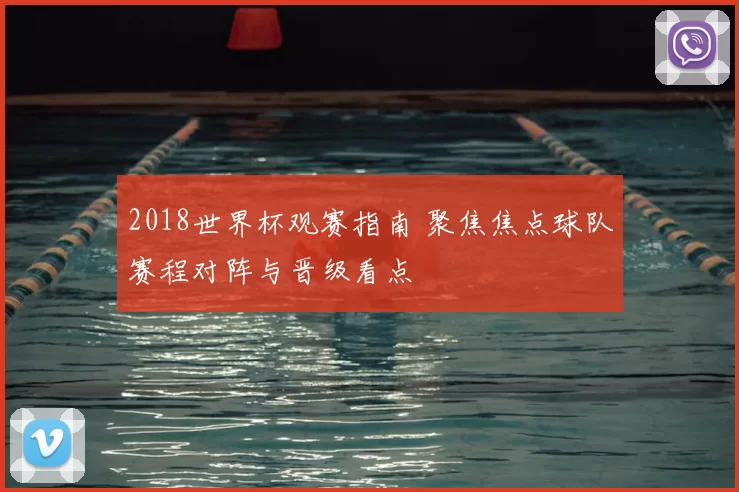 2018世界杯观赛指南 聚焦焦点球队赛程对阵与晋级看点