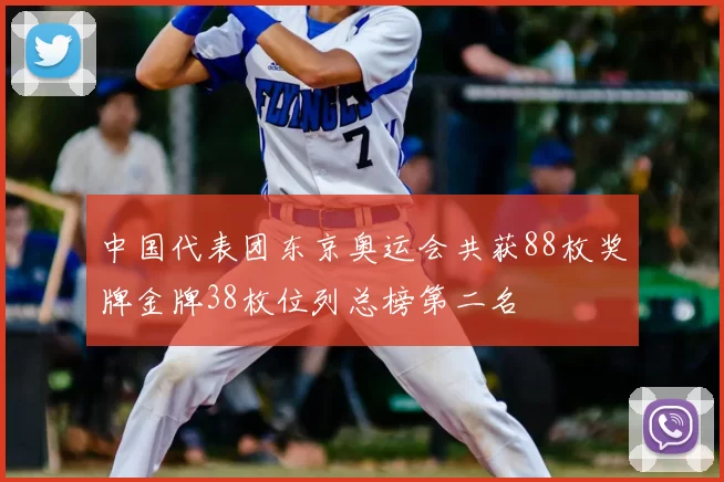 中国代表团东京奥运会共获88枚奖牌金牌38枚位列总榜第二名