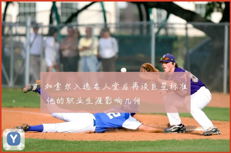 加索尔入选名人堂后再谈巨星标准 他的职业生涯影响几何