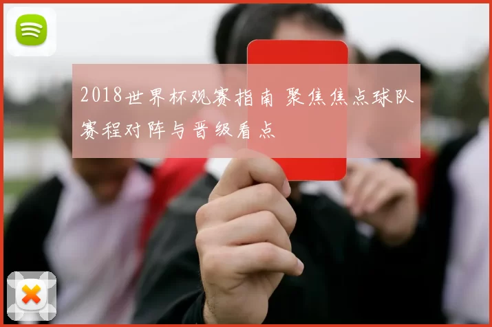2018世界杯观赛指南 聚焦焦点球队赛程对阵与晋级看点