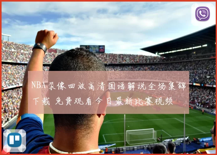 NBA录像回放高清国语解说全场集锦下载 免费观看今日最新比赛视频