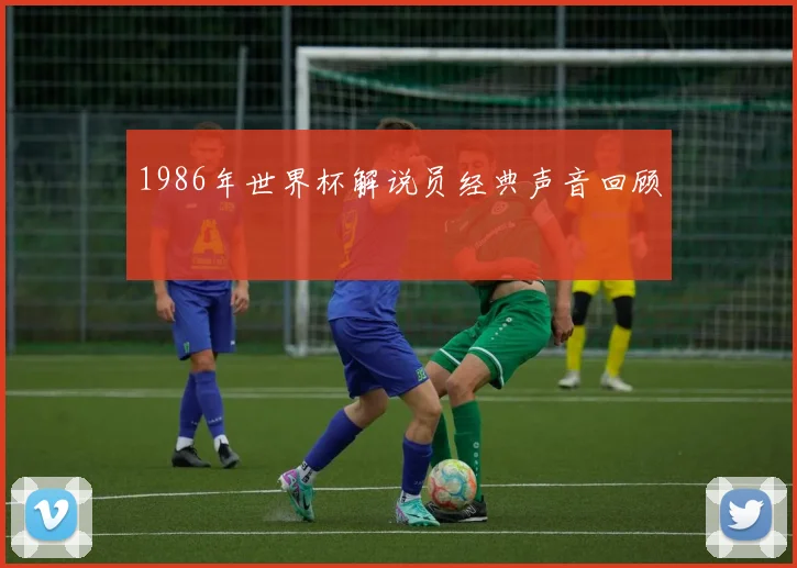 1986年世界杯解说员经典声音回顾