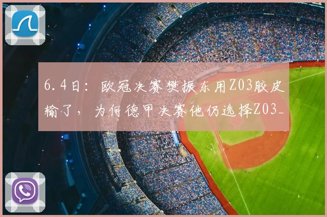 6.4日:欧冠决赛樊振东用Z03胶皮输了,为何德甲决赛他仍选择Z03_比赛_乒乓球拍_产品